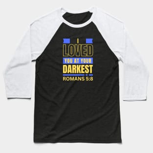 I Loved You At Your Darkest | Bible Verse Romans 5:8 Baseball T-Shirt